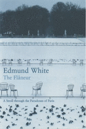 The Flaneur: A Stroll Through the Paradoxes of Paris - White, Edmund