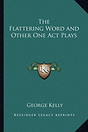 The Flattering Word and Other One Act Plays