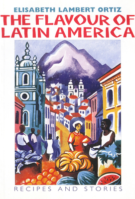 The Flavour of Latin America: Recipes and Stories - Lambert Ortiz, Elisabeth