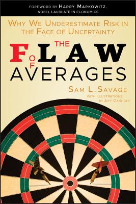 The Flaw of Averages: Why We Underestimate Risk in the Face of Uncertainty - Savage, Sam L, and Markowitz, Harry M (Foreword by)