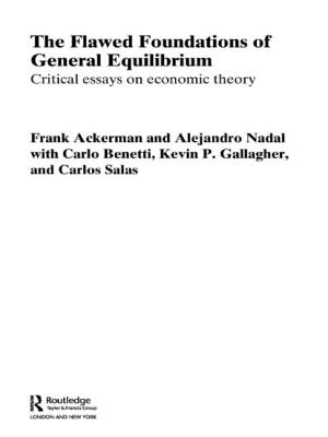 The Flawed Foundations of General Equilibrium Theory: Critical Essays on Economic Theory - Ackerman, Frank, and Nadal, Alejandro, and Gallagher, Kevin P.