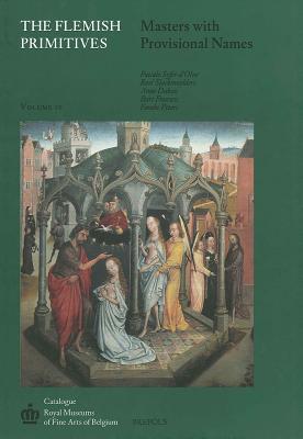 The Flemish Primitives IV: Masters with Provisional Names - D'Olne, Pascale, and DuBois, Anne, and Slachmuylders, Roel