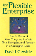 The Flexible Enterprise: How to Reinvent Your Company, Unlock Your Strengths, and Prosper in a Changing World
