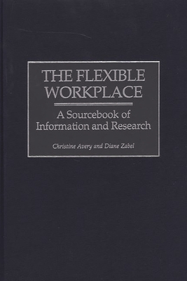 The Flexible Workplace: A Sourcebook of Information and Research - Avery, Christine, and Zabel, Diane