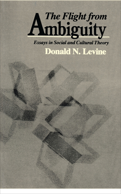 The Flight from Ambiguity: Essays in Social and Cultural Theory - Levine, Donald N