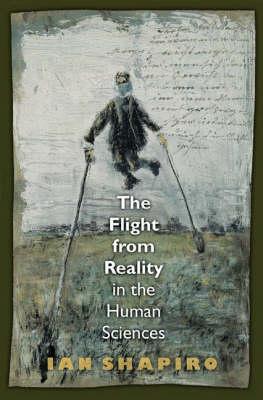 The Flight from Reality in the Human Sciences - Shapiro, Ian