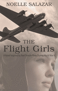 The Flight Girls: A Novel Inspired by Real Female Pilots During World War II
