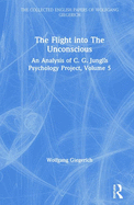 The Flight into The Unconscious: An Analysis of C. G. Jung's Psychology Project, Volume 5