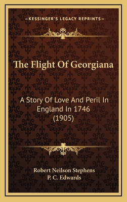 The Flight of Georgiana: A Story of Love and Peril in England in 1746 (1905) - Stephens, Robert Neilson, and Edwards, P C (Illustrator)