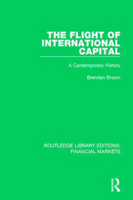 The Flight of International Capital: A Contemporary History - Brown, Brendan