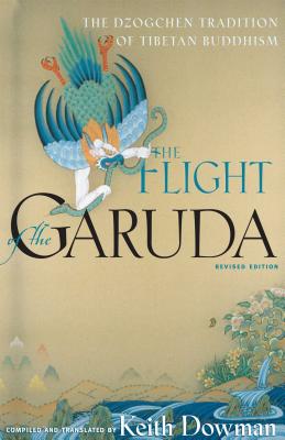 The Flight of the Garuda: The Dzogchen Tradition of Tibetan Buddhism - Dowman, Keith (Translated by)