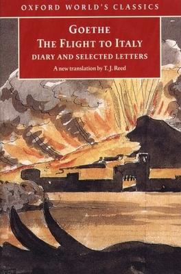 The Flight to Italy: Diary and Selected Letters - Goethe, Johan Wolfgang, and Reed, T J (Translated by)