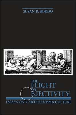 The Flight to Objectivity: Essays on Cartesianism and Culture - Bordo, Susan R