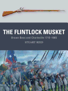 The Flintlock Musket: Brown Bess and Charleville 1715-1865