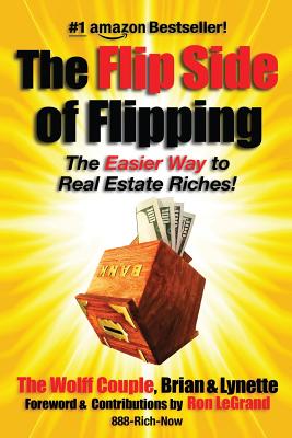 The Flip Side Of Flipping: The Easier Way To Real Estate Riches - Wolff, Lynette, and Legrand, Ron, and Wolff, Brian