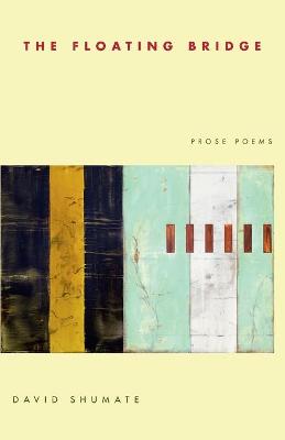 The Floating Bridge: Prose Poems - Shumate, David