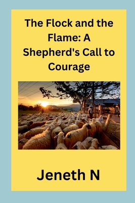The Flock and the Flame: A Shepherd's Call to Courage - N, Jeneth