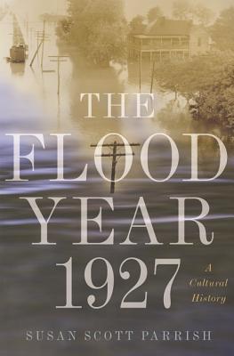The Flood Year 1927: A Cultural History - Parrish, Susan Scott