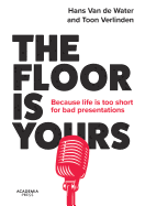 The Floor Is Yours: Because Life Is Too Short for Bad Presentations