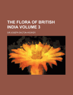 The Flora of British India; Volume 3 - Hooker, Joseph Dalton, Sir (Creator)