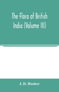 The flora of British India (Volume III)