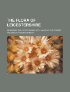 The Flora of Leicestershire: Including the Cryptogams, with Maps of the County