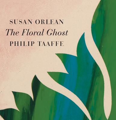 The Floral Ghost - Orlean, Susan, and Taaffe, Philip