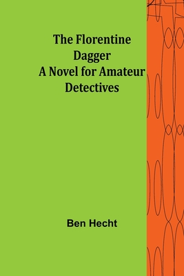 The Florentine Dagger A Novel for Amateur Detectives - Hecht, Ben