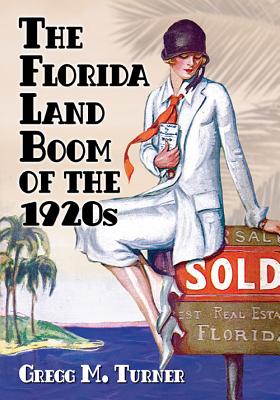 The Florida Land Boom of the 1920s - Turner, Gregg M