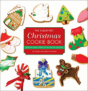 The Flour Pot Christmas Cookie Book: Creating Edible Works of Art for the Holidays