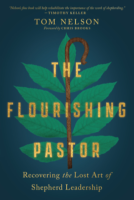 The Flourishing Pastor: Recovering the Lost Art of Shepherd Leadership - Nelson, Tom, and Brooks, Chris (Foreword by)