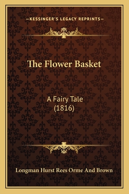 The Flower Basket: A Fairy Tale (1816) - Longman Hurst Rees Orme and Brown