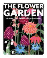 The Flower Garden: A Guide to Growing Cut Flowers on Your Windowsill