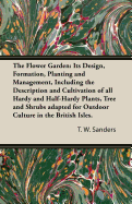 The Flower Garden: Its Design, Formation, Planting and Management, Including the Description and Cultivation of All Hardy and Half-Hardy Plants, Tree and Shrubs Adapted for Outdoor Culture in the British Isles.