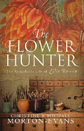 The Flower Hunter: The Remarkable Life of Ellis Rowan - Morton-Evans, Michael