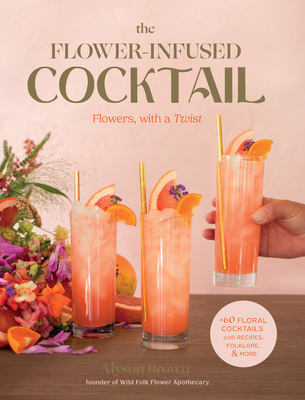 The Flower-Infused Cocktail: Flowers, with a Twist - Brown, Alyson