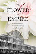 The Flower of Empire: An Amazonian Water Lily, the Quest to Make It Bloom, and the World It Created