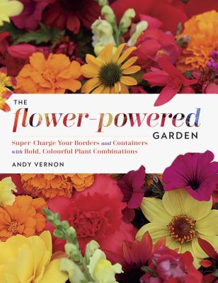 The Flower-Powered Garden: Supercharge Your Borders and Containers with Bold, Colourful Plant Combinations - Vernon, Andy