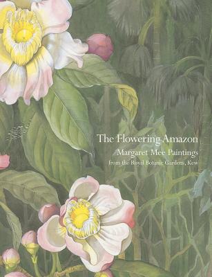 The Flowering Amazon: Margaret Mee Paintings from the Royal Botanic Gardens, Kew - Stiff, Ruth