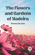 The Flowers and Gardens of Madeira