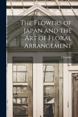 The Flowers of Japan and the art of Floral Arrangement - Conder, J