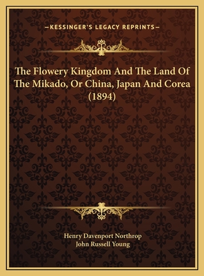 The Flowery Kingdom and the Land of the Mikado, or China, Japan and Corea (1894) - Northrop, Henry Davenport, and Young, John Russell (Introduction by)