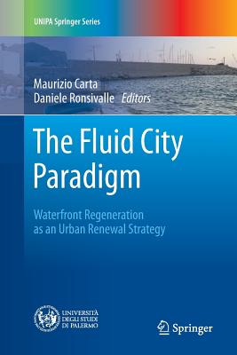 The Fluid City Paradigm: Waterfront Regeneration as an Urban Renewal Strategy - Carta, Maurizio (Editor), and Ronsivalle, Daniele (Editor)