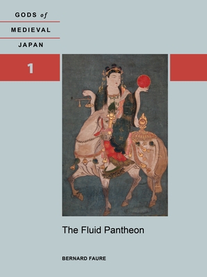 The Fluid Pantheon: Gods of Medieval Japan, Volume 1 - Faure, Bernard