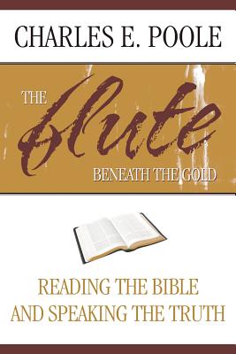 The Flute Beneath the Gold: Reading the Bible and Speaking the Truth - Poole, Charles E