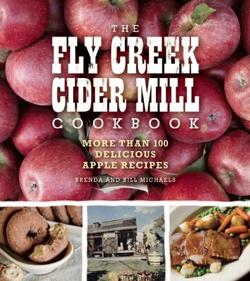 The Fly Creek Cider Mill Cookbook: More Than 100 Delicious Apple Recipes - Michaels, Brenda Palmer, and Michaels, Bill