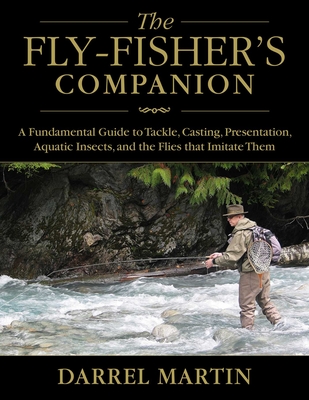 The Fly-Fisher's Companion: A Fundamental Guide to Tackle, Casting, Presentation, Aquatic Insects, and the Flies That Imitate Them - Martin, Darrel
