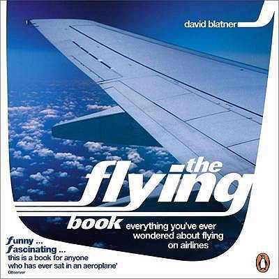 The Flying Book: Everything You've Ever Wondered About Flying on Airlines - Blatner, David