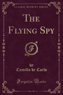 The Flying Spy (Classic Reprint)