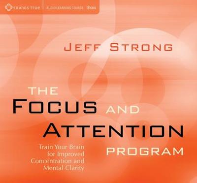 The Focus and Attention Program: Train Your Brain for Improved Concentration and Mental Clarity - Strong, Jeff